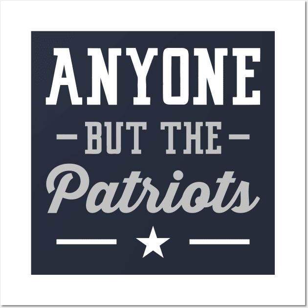 Anyone But The Patriots - Dallas Wall Art by anyonebutthepatriots